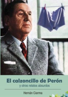 el calzoncillo de peron y otros relatos absurdos (ebook)-hernan ciarma-9789874116567