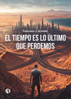 el tiempo es lo ultimo que perdemos (ebook)-francisco j. scilletta-9789878764467