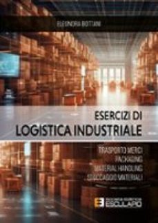 esercizi di logistica industriale. trasporto merci, packaging, material handling, stoccaggio materiali (ebook)-eleonora bottani-9791224402367