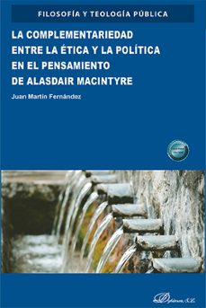 la complementariedad entre la etica y la política en el pensamien to de alasdair macintyre-juan martin fernandez-9791370063467