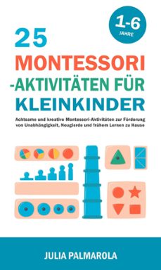 25 montessori - aktivitaten fur kleinkinder: achtsame und kreative montessori-aktivitaten zur forderung von unabhangigkeit, neugierde und fruhem lernen zu hause (ebook)-julia palmarola-9798223558767