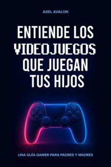 entiende los videojuegos que juegan tus hijos - una guia gamer para padres y madres (ebook)-axel avalon-9798231691067