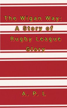 the wigan way: a story of rugby league glory (ebook)-9798231769667
