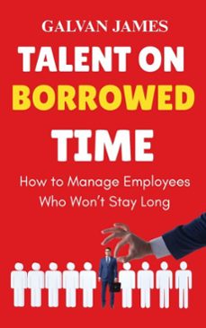 talent on borrowed time : how to manage employees who wont stay long (ebook)-galvan james-9798232362867