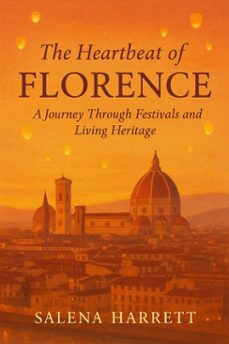 the heartbeat of florence travel guide 2025-2026: a journey through festivals and living heritage (ebook)-salena harrett-9798232624767
