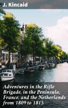 adventures in the rifle brigade, in the peninsula, france, and the netherlands from 1809 to 1815 (ebook)-j. kincaid-4057664581877