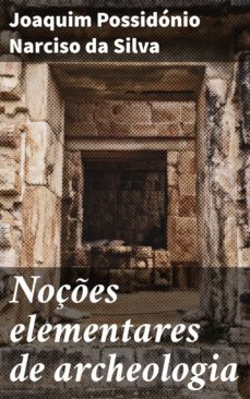 noçes elementares de archeologia (ebook)-joaquim possidonio narciso da silva-4064066405977