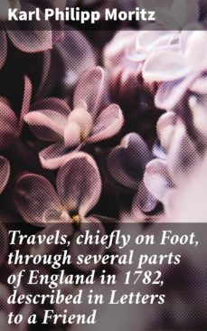 travels, chiefly on foot, through several parts of england in 1782, described in letters to a friend (ebook)-karl philipp moritz-4064066449377