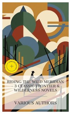 riding the wild meridian - 3 classic frontier &amp; wilderness novels (ebook)-w. h. hudson-ralph connor-james oliver curwood-4066339984677