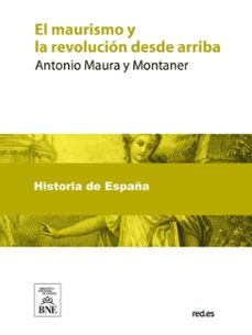 el maurismo y la revolucion desde arriba : discurso pronunciado por a d. antonio maura en la inauguracion del centro obrero maurista de buenavista el 21 de diciembre de 1922 (ebook)-antonio maura y montaner-4099995487077