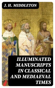 illuminated manuscripts in classical and mediaeval times (ebook)-j. h. middleton-8596547013877