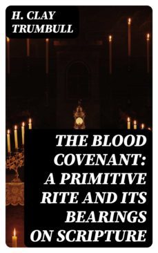 the blood covenant: a primitive rite and its bearings on scripture (ebook)-8596547023777