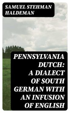 pennsylvania dutch: a dialect of south german with an infusion of english (ebook)-samuel stehman haldeman-8596547220077
