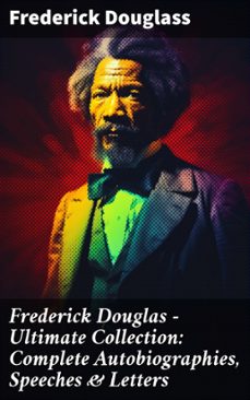 frederick douglas - ultimate collection: complete autobiographies, speeches &amp; letters (ebook)-frederick douglass-8596547681977