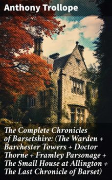 the complete chronicles of barsetshire: (the warden + barchester towers + doctor thorne + framley parsonage + the small house at allington + the last chronicle of barset) (ebook)-anthony trollope-8596547782377