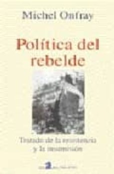 politica del rebelde: tratado de la resistencia y la insumicion-9789506392277