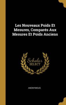 les nouveaux poids et mesures, compars aux mesures et poids anciens-9780274310777