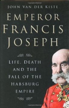 emperor francis joseph (ebook)-john van der kiste-9780752495477