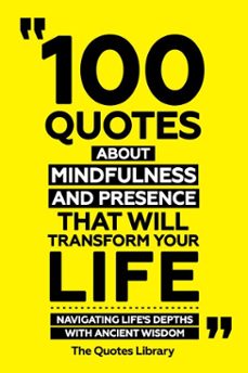 100 quotes about mindfulness and presence that will transform your life - navigating life's depths with ancient wisdom (ebook)-the quotes library-the quotes library-9781300932277