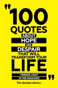 100 quotes about hope and despair that will transform your life - finding light in the shadows (ebook)-the quotes library-the quotes library-9781300943877