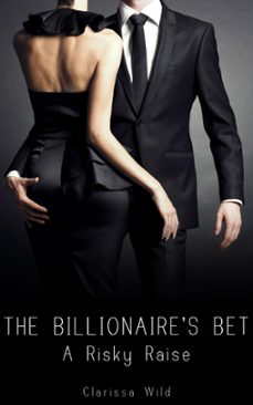 the billionaire's bet: a risky raise (ebook)-clarissa wild-9781301718177