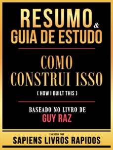 resumo &amp; guia de estudo - como construi isso (how i built this) - baseado no livro de guy raz (ebook)-9781304197177
