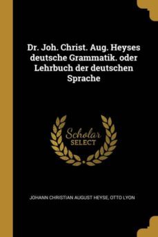 dr. joh. christ. aug. heyses deutsche grammatik. oder lehrbuch der deutschen sprache-9781385983577
