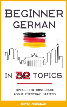 beginner german in 32 topics: speak with confidence about everyday matters. (ebook)-david michaels-9781386969877