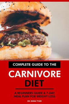 complete guide to the carnivore diet: a beginners guide &amp; 7-day meal plan for weight loss.-dr. emma tyler-9781393651277