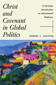christ and covenant in global politics (ebook)-robert j. joustra-9781514007877