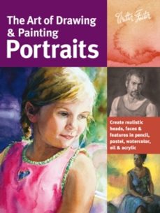 the art of drawing & painting portraits: create realistic heads, faces & features in pencil, pastel, watercolor, oil & acrylic-timothy chambers-9781600582677