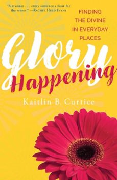 glory happening-kaitlin b. curtice-9781640600577