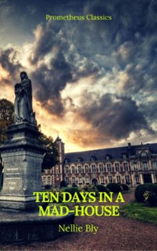 ten days in a mad-house (best navigation, active toc)(prometheus classics) (ebook)-prometheus classics-nellie bly-william walker atkinson-9782378075477