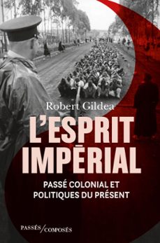 l'esprit imperial : passe colonial et politiques du present (ebook)-robert gildea-9782379331077