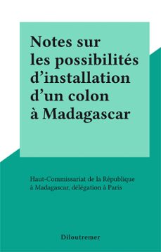 notes sur les possibilites d'installation d'un colon a madagascar (ebook)-délégation à paris haut-commissariat de la république à madagascar-9782402555777