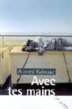 avec tes mains-ahmed kalouaz-9782841569977
