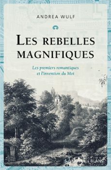 les rebelles magnifiques. les premiers romantiques et l'invention du moi (ebook)-andrea wulf-9782889830077