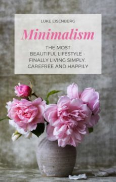 minimalism the most beautiful lifestyle - finally living simply, carefree and happily (ebook)-luke eisenberg-9783748523277