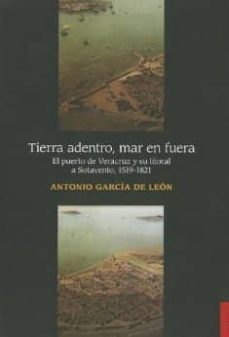 tierra adentro, mar en fuera-antonio garcia de leon-9786075020877