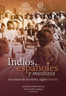indios, españoles y meztizos en zonas de frontera, siglos xvii-xx (ebook)-jose medina-9786077775577