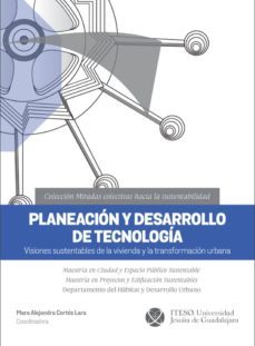 planeación y desarrollo de tecnología. visiones sustentables de la vivienda y la transformación urbana (miradas colectivas hacia la sustentabilidad) (ebook)-mara alejandra cortes lara-9786078528677