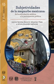 subjetividades de la megaurbe mexicana: de la articulacion estetica a la participacion politica (ebook)-ivonne sánchez becerril-sebastian thies-arturo alvarado-9786078956777