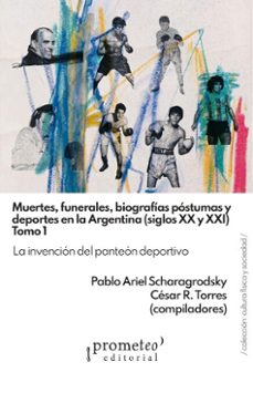 muertes, funerales, biografias postumas y deportes en la argentina siglos xx y xxi (ebook)-pablo scharagrodsky-césar r. torres-9786316683977