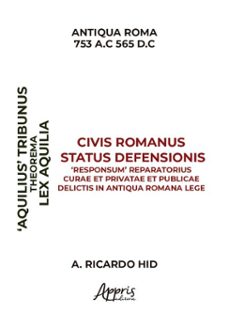 'aquiliae' theorema civis romanus status defensionis 'responsum' reparatorius curae et privatae et publicae delictis in antiqua romana lege (ebook)-alfredo ricardo hid-9786525069777
