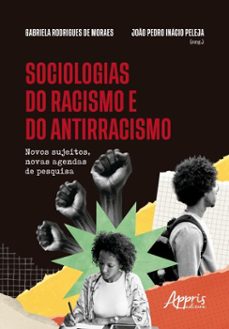 sociologias do racismo e do antirracismo: novos sujeitos, novas agendas de pesquisa (ebook)-gabriela rodrigues de moraes-joão pedro inácio peleja-9786525082677