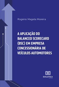 a aplicação do balanced scorecard (bsc) em empresa concessionária de veículos automotores (ebook)-rogério magela moreira-9786525284477