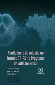 a influência da adesão ao tratado trips no programa de aids no brasil (ebook)-nélida astezia castro cervantes-pablo henrique cordeiro lessa-márcia correia chagas-9786527093077