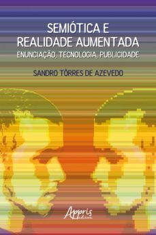 semiotica e realidade aumentada: enunciaço, tecnologia, publicidade (ebook)-sandro torres de azevedo-9786586034677