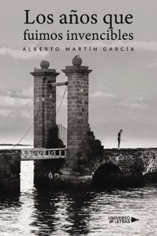 los años que fuimos invencibles-alberto martin garcia-9788410004177
