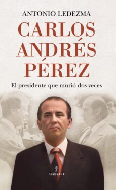 carlos andres perez: el presidente que murio dos veces-antonio ledezma diaz-9788411311977
